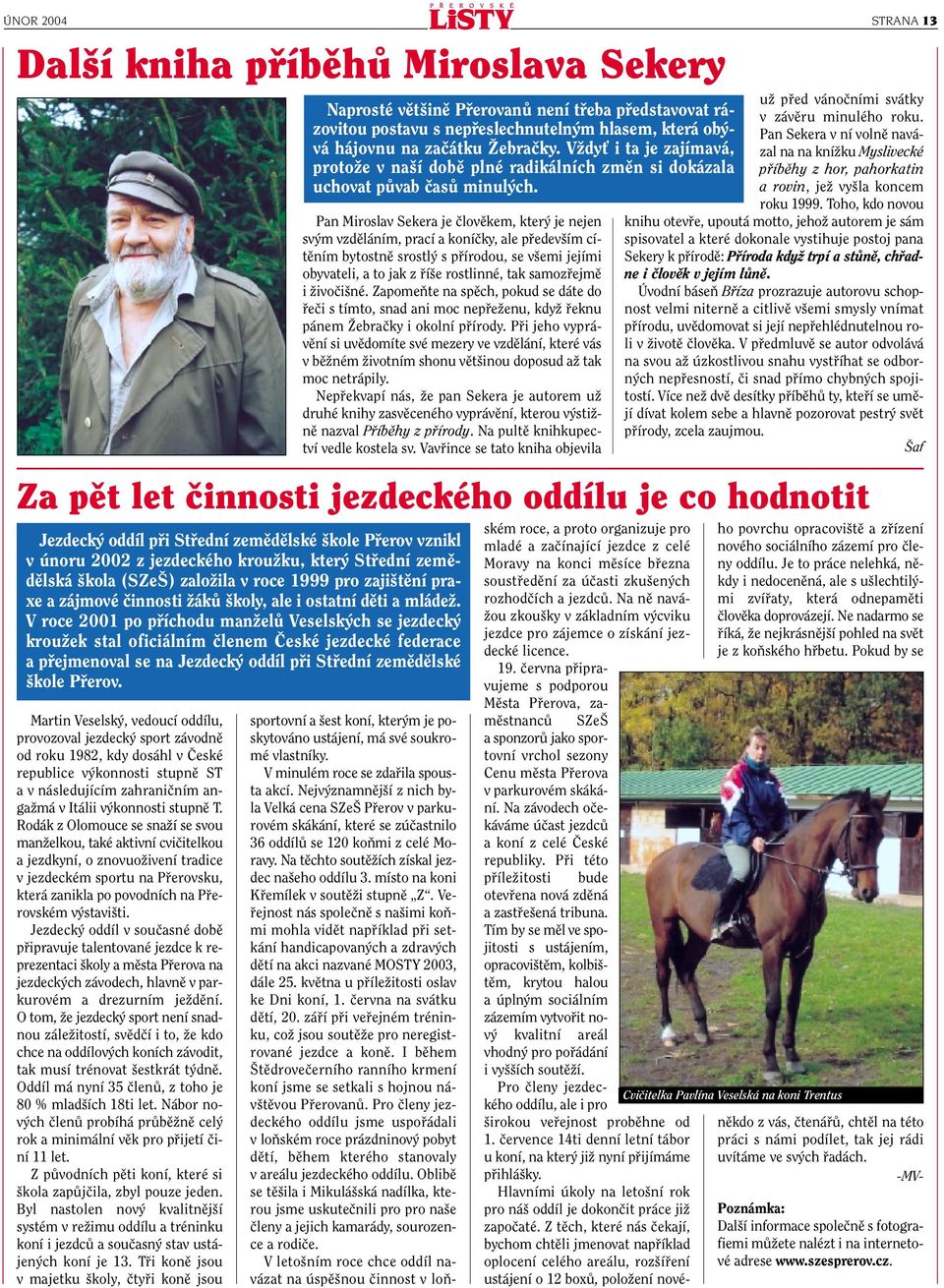V roce 2001 po pfiíchodu manïelû Veselsk ch se jezdeck krouïek stal oficiálním ãlenem âeské jezdecké federace a pfiejmenoval se na Jezdeck oddíl pfii Stfiední zemûdûlské kole Pfierov.