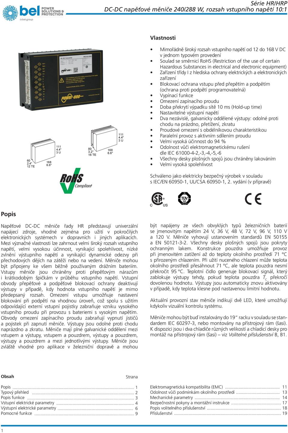 4" 3 U Mimořádně široký rozsah vstupního napětí od do 68 V DC v jednom typovém provedení Soulad se směrnicí RoHS (Restriction of the use of certain Hazardous Substances in electrical and electronic