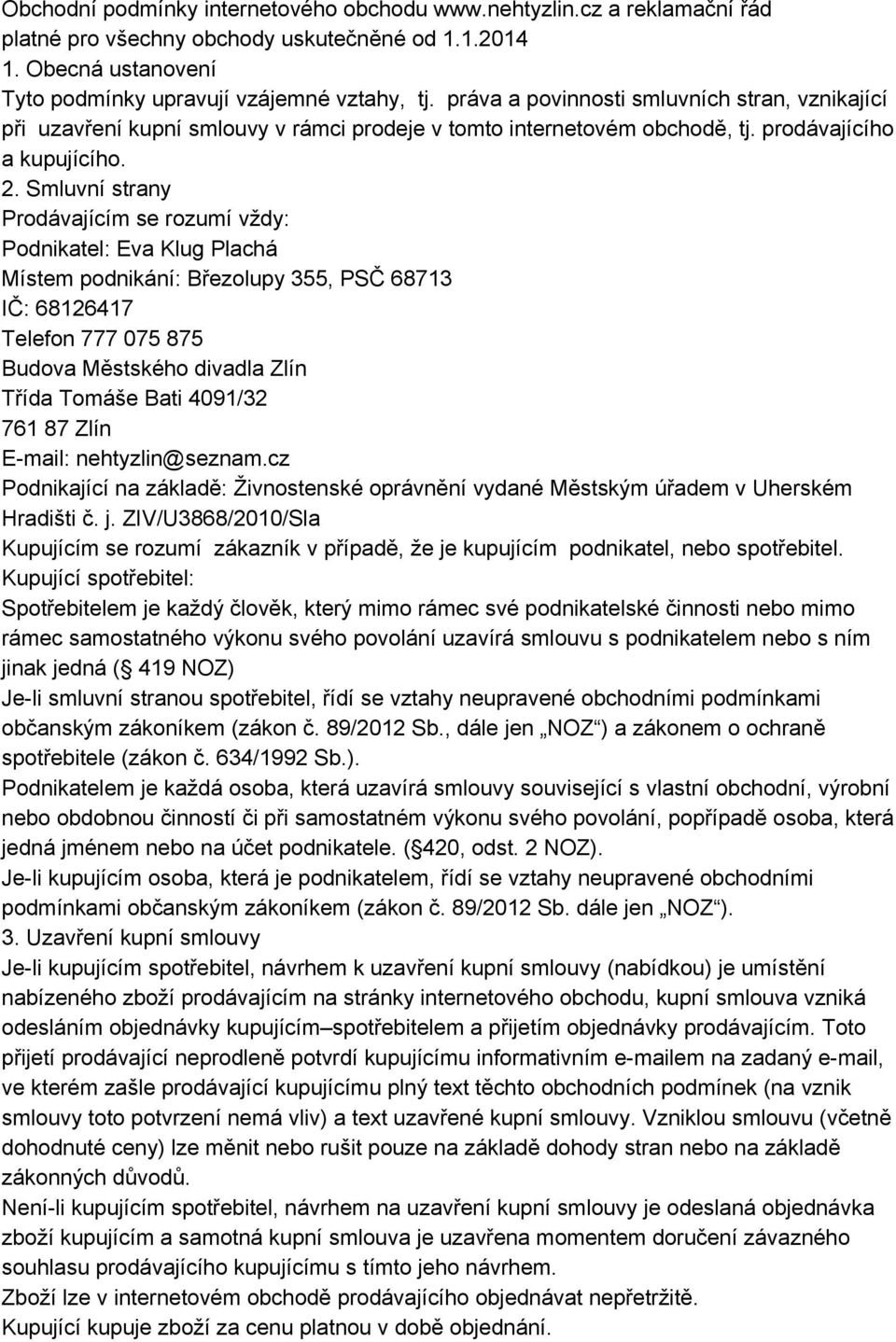 Smluvní strany Prodávajícím se rozumí vždy: Podnikatel: Eva Klug Plachá Místem podnikání: Březolupy 355, PSČ 68713 IČ: 68126417 Telefon 777 075 875 Budova Městského divadla Zlín Třída Tomáše Bati