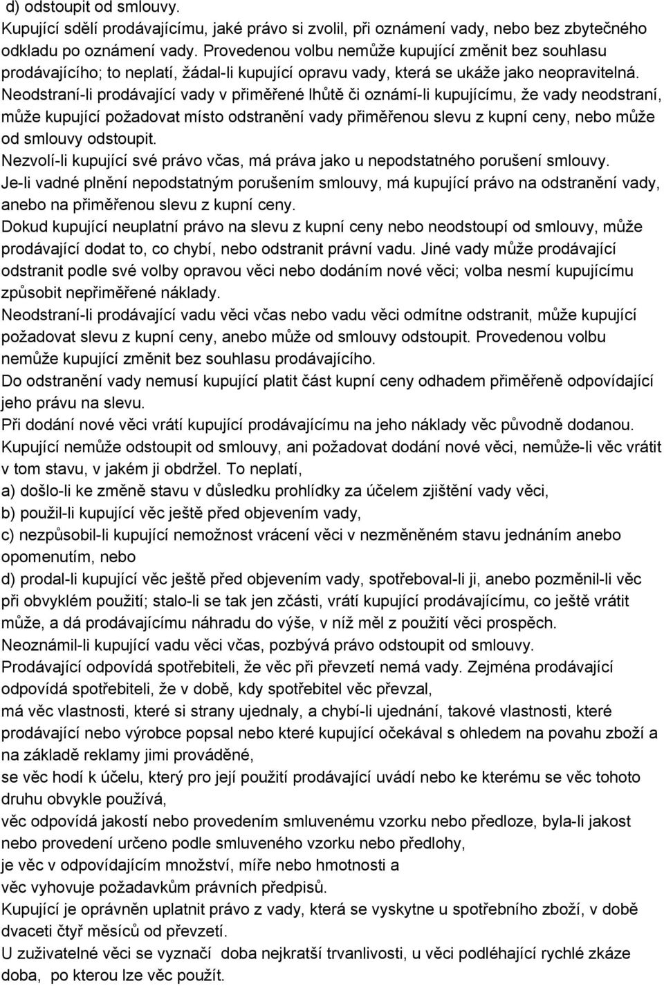 Neodstraní li prodávající vady v přiměřené lhůtě či oznámí li kupujícímu, že vady neodstraní, může kupující požadovat místo odstranění vady přiměřenou slevu z kupní ceny, nebo může od smlouvy