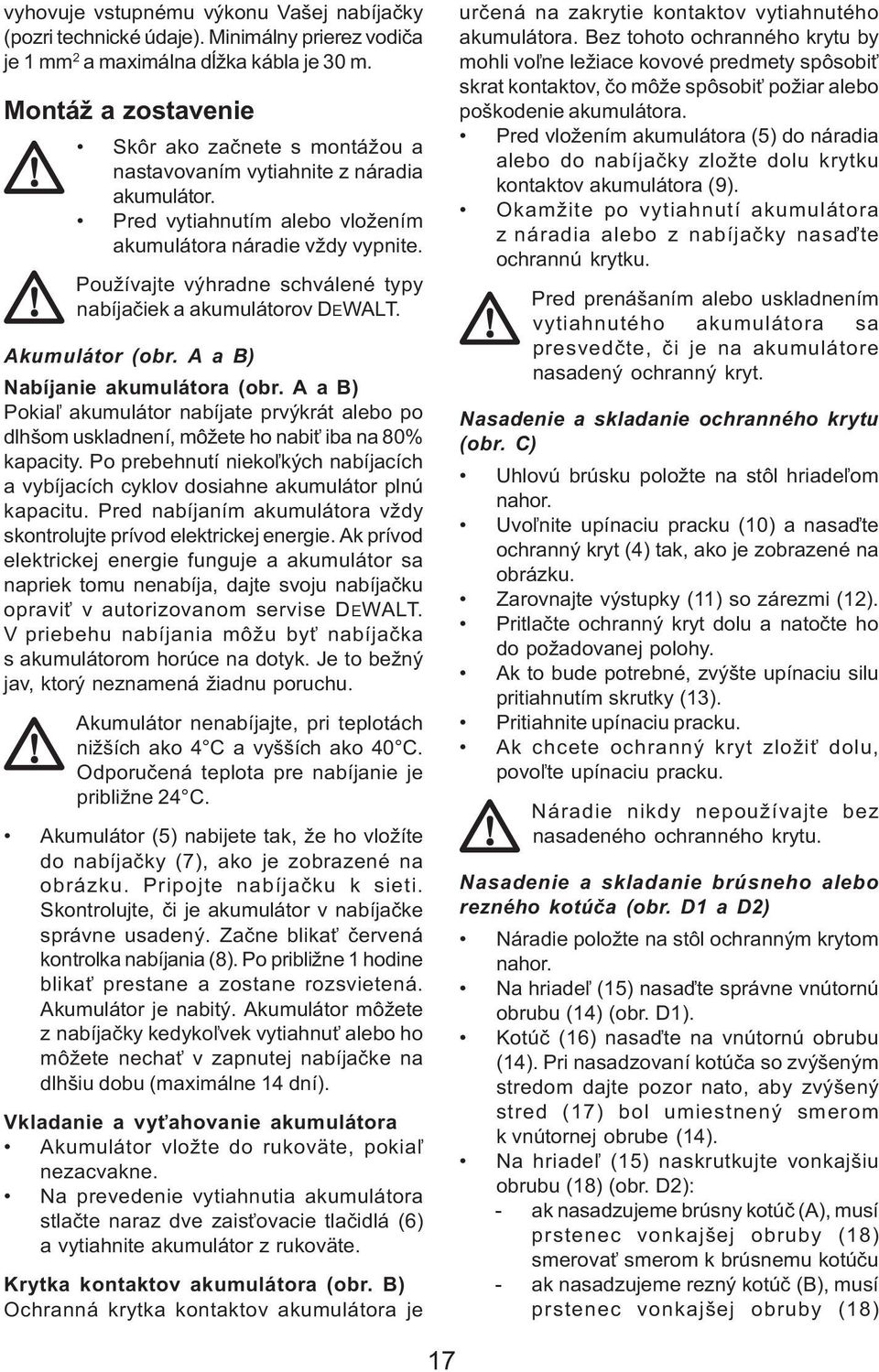 Používajte výhradne schválené typy nabíjaèiek a akumulátorov DEWALT. Akumulátor (obr. A a B) Nabíjanie akumulátora (obr.