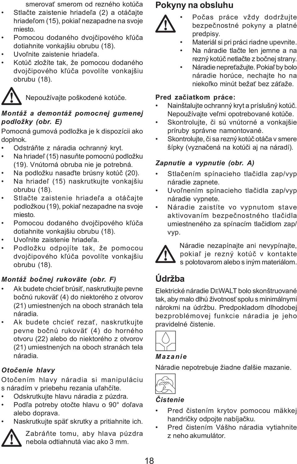 E) Pomocná gumová podložka je k dispozícii ako doplnok. Odstráòte z náradia ochranný kryt. Na hriade¾ (15) nasuòte pomocnú podložku (19). Vnútorná obruba nie je potrebná.