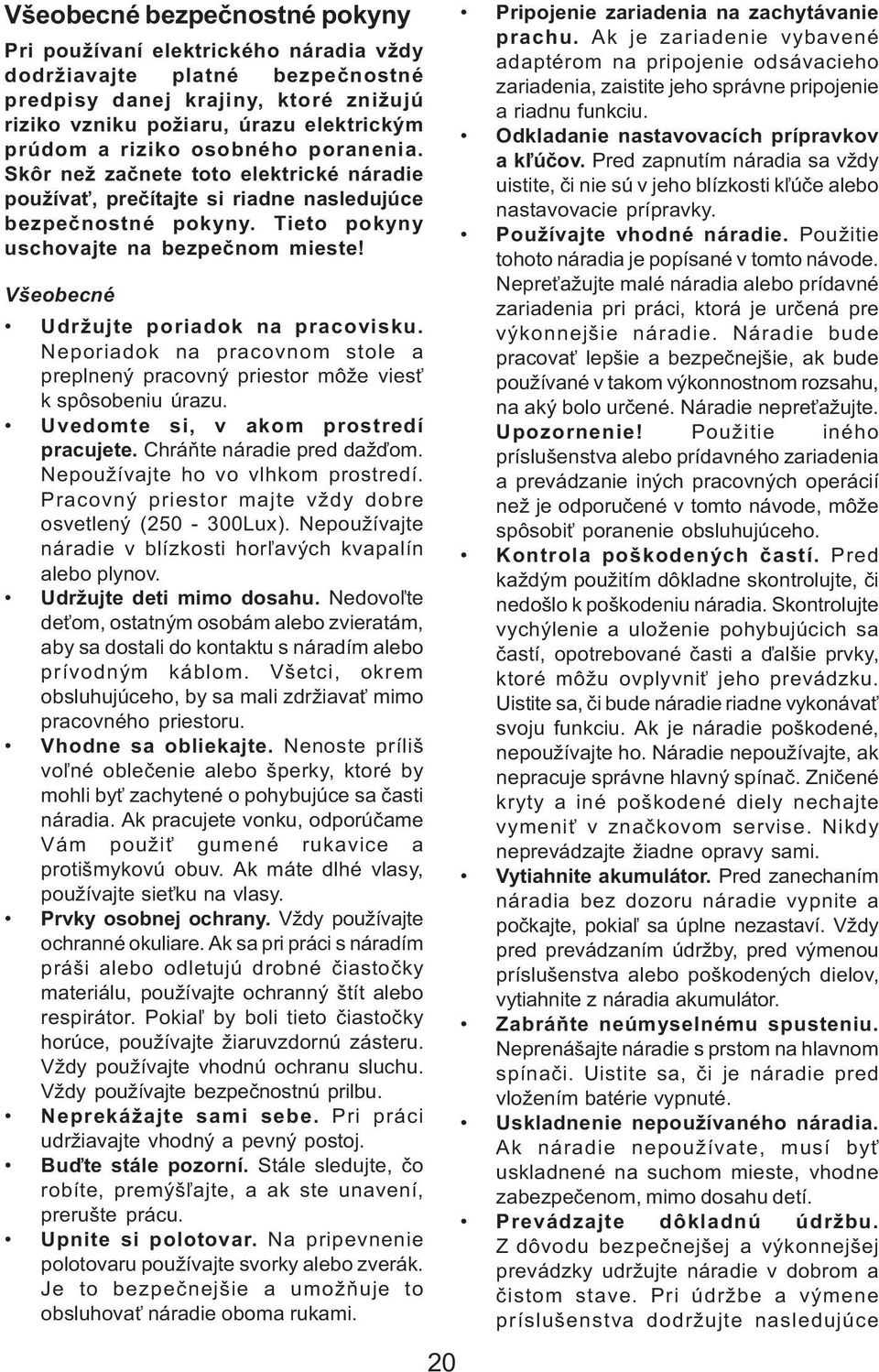 Všeobecné Udržujte poriadok na pracovisku. Neporiadok na pracovnom stole a preplnený pracovný priestor môže vies k spôsobeniu úrazu. Uvedomte si, v akom prostredí pracujete.