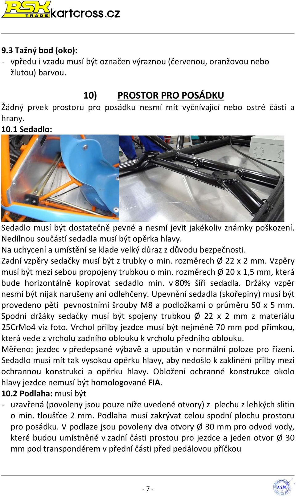 Nedílnou součástí sedadla musí být opěrka hlavy. Na uchycení a umístění se klade velký důraz z důvodu bezpečnosti. Zadní vzpěry sedačky musí být z trubky o min. rozměrech Ø 22 x 2 mm.