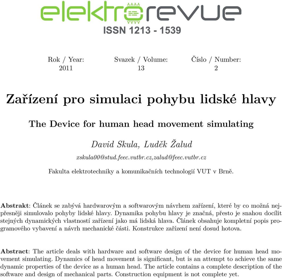 Abstrakt: Článek se zabývá hardwarovým a softwarovým návrhem zařízení, které by co možná nejpřesněji simulovalo pohyby lidské hlavy.