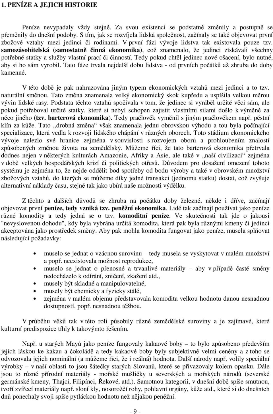 samozásobitelská (samostatně činná ekonomika), což znamenalo, že jedinci získávali všechny potřebné statky a služby vlastní prací či činností.