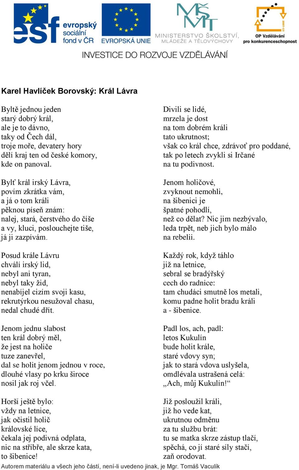 Posud krále Lávru chválí irský lid, nebyl ani tyran, nebyl taky žid, nenabíjel cizím svoji kasu, rekrutýrkou nesužoval chasu, nedal chudé dřít.