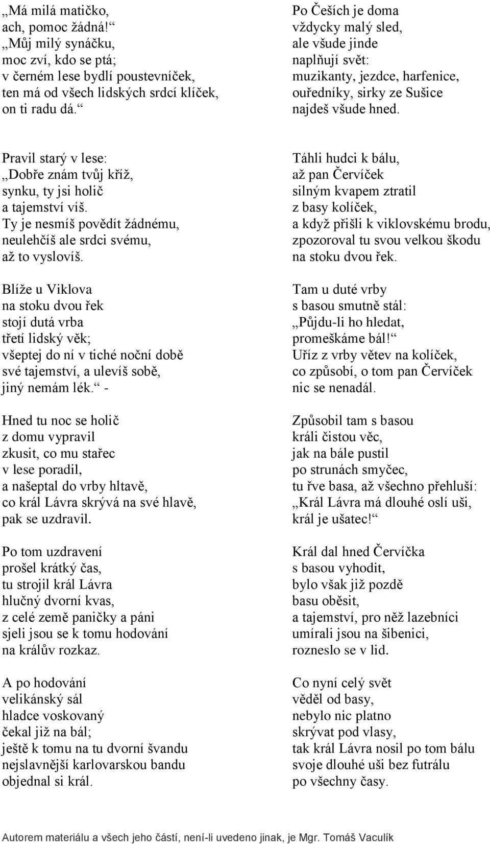 Pravil starý v lese: Dobře znám tvůj kříž, synku, ty jsi holič a tajemství víš. Ty je nesmíš povědít žádnému, neulehčíš ale srdci svému, až to vyslovíš.