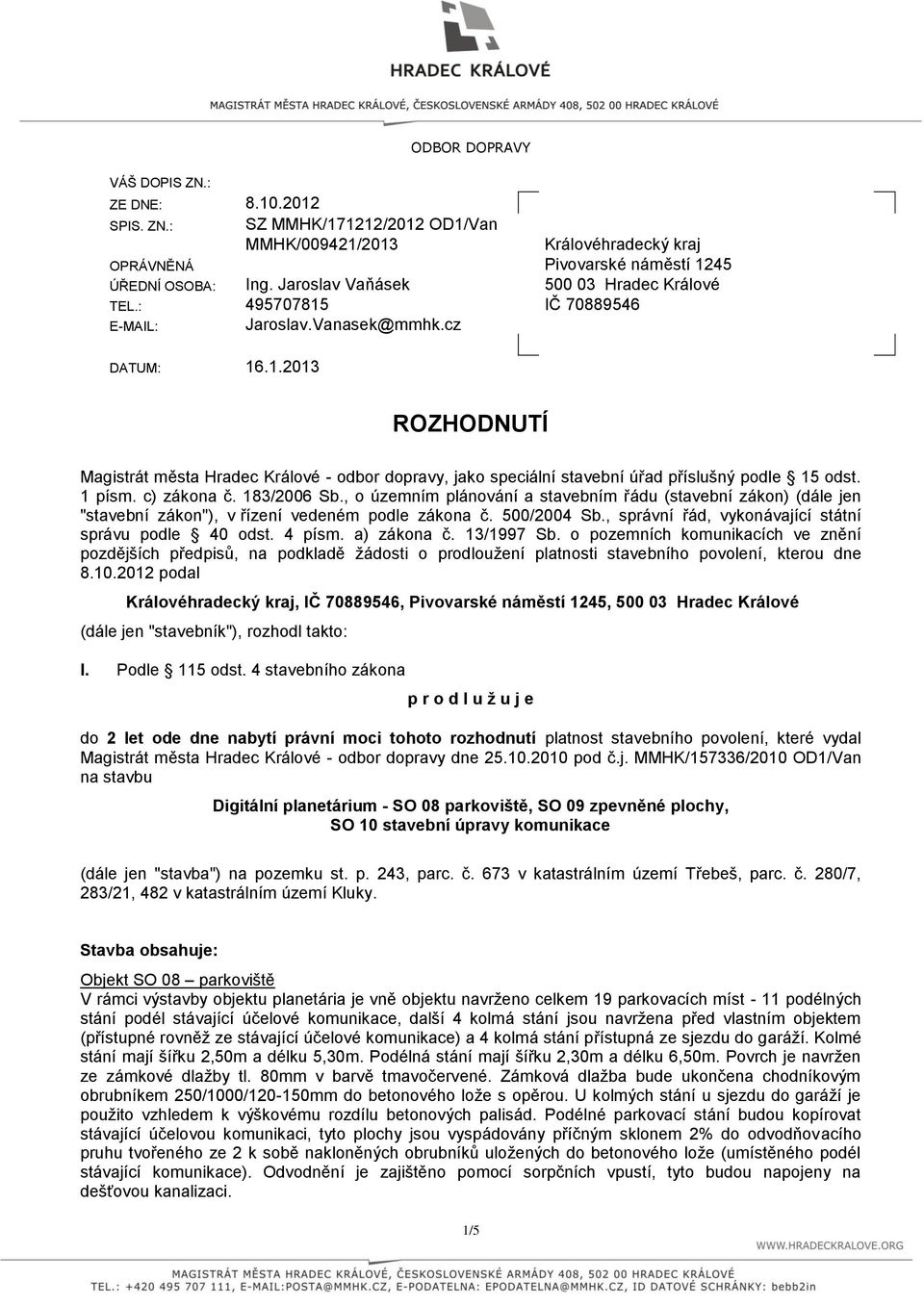 1 písm. c) zákona č. 183/2006 Sb., o územním plánování a stavebním řádu (stavební zákon) (dále jen "stavební zákon"), v řízení vedeném podle zákona č. 500/2004 Sb.