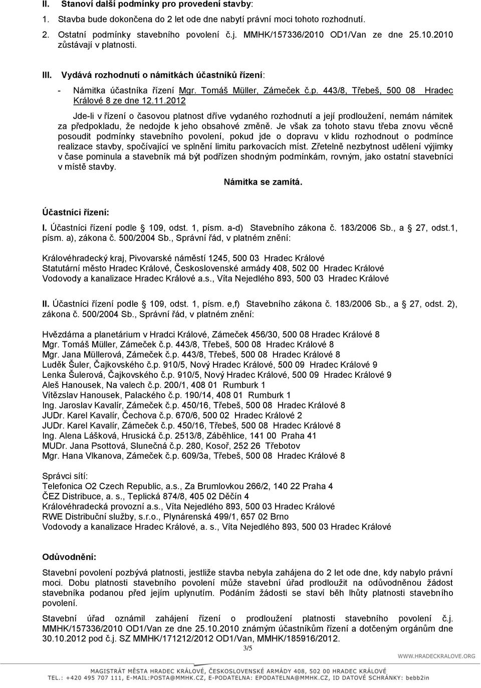 11.2012 Jde-li v řízení o časovou platnost dříve vydaného rozhodnutí a její prodloužení, nemám námitek za předpokladu, že nedojde k jeho obsahové změně.