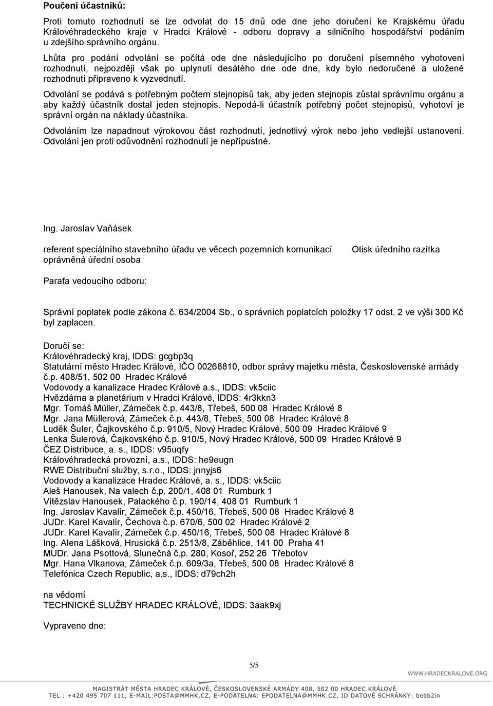 Lhůta pro podání odvolání se počítá ode dne následujícího po doručení písemného vyhotovení rozhodnutí, nejpozději však po uplynutí desátého dne ode dne, kdy bylo nedoručené a uložené rozhodnutí