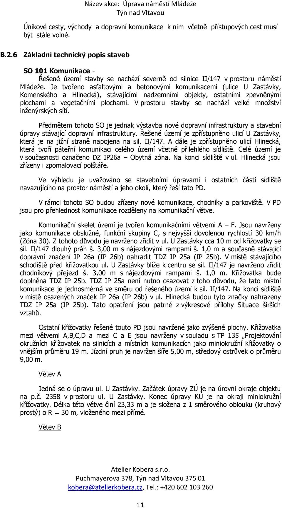 Je tvořeno asfaltovými a betonovými komunikacemi (ulice U Zastávky, Komenského a Hlinecká), stávajícími nadzemními objekty, ostatními zpevněnými plochami a vegetačními plochami.