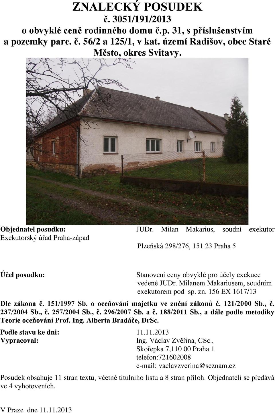 Milanem Makariusem, soudním exekutorem pod sp. zn. 156 EX 1617/13 Dle zákona č. 151/1997 Sb. o oceňování majetku ve znění zákonů č. 121/2000 Sb., č. 237/2004 Sb., č. 257/2004 Sb., č. 296/2007 Sb. a č.