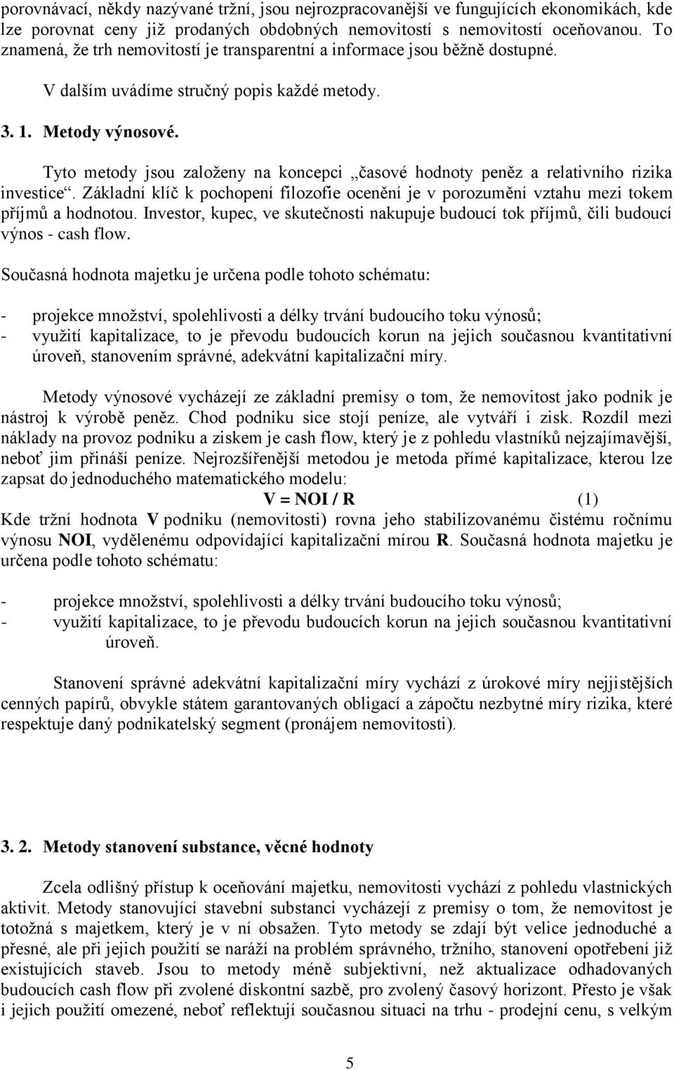 Tyto metody jsou založeny na koncepci časové hodnoty peněz a relativního rizika investice. Základní klíč k pochopení filozofie ocenění je v porozumění vztahu mezi tokem příjmů a hodnotou.
