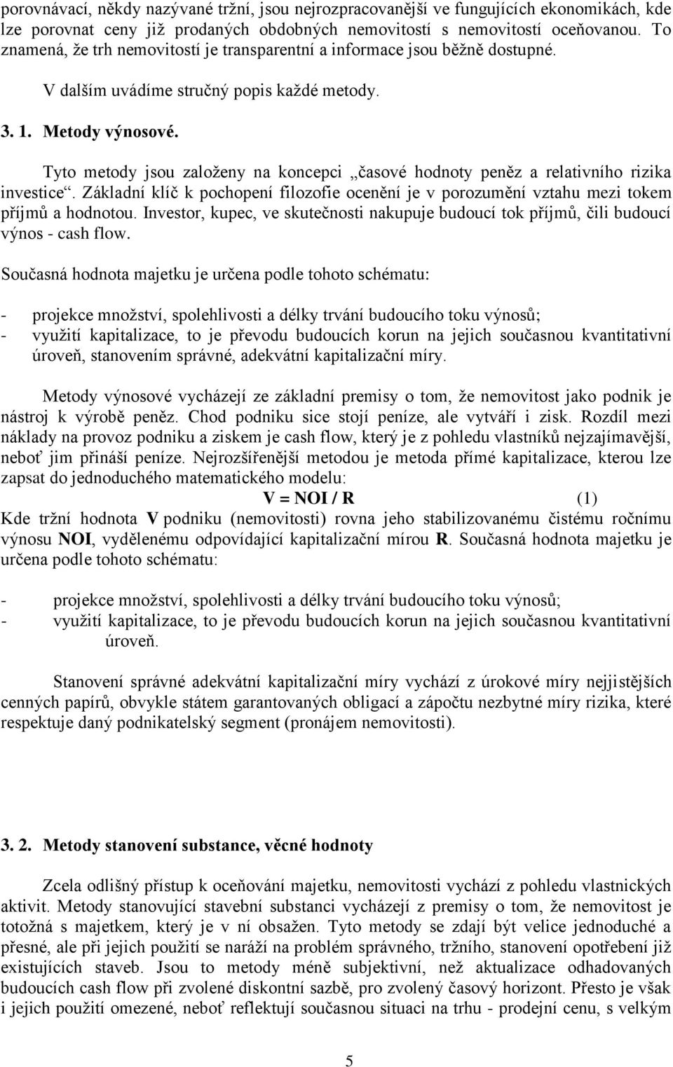 Tyto metody jsou založeny na koncepci časové hodnoty peněz a relativního rizika investice. Základní klíč k pochopení filozofie ocenění je v porozumění vztahu mezi tokem příjmů a hodnotou.