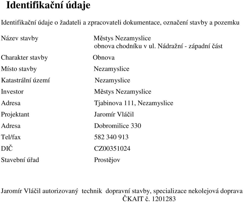 Nádražní - západní část Obnova Tjabinova 111, Jaromír Vláčil Adresa Dobromilice 330 Tel/fax 582 340 913 DIČ