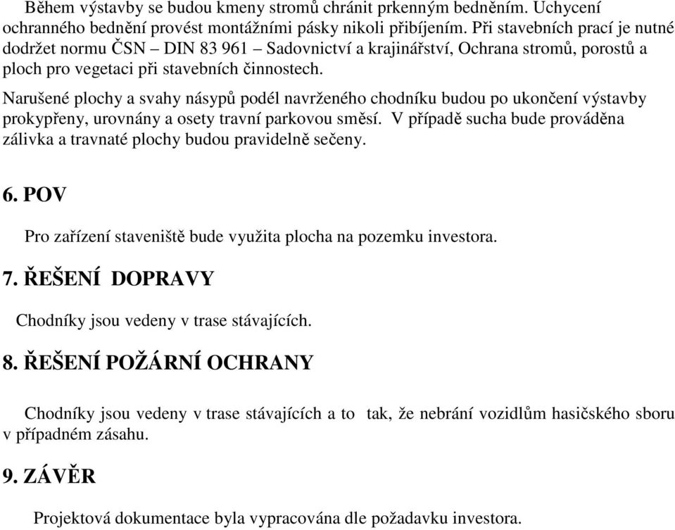 Narušené plochy a svahy násypů podél navrženého chodníku budou po ukončení výstavby prokypřeny, urovnány a osety travní parkovou směsí.