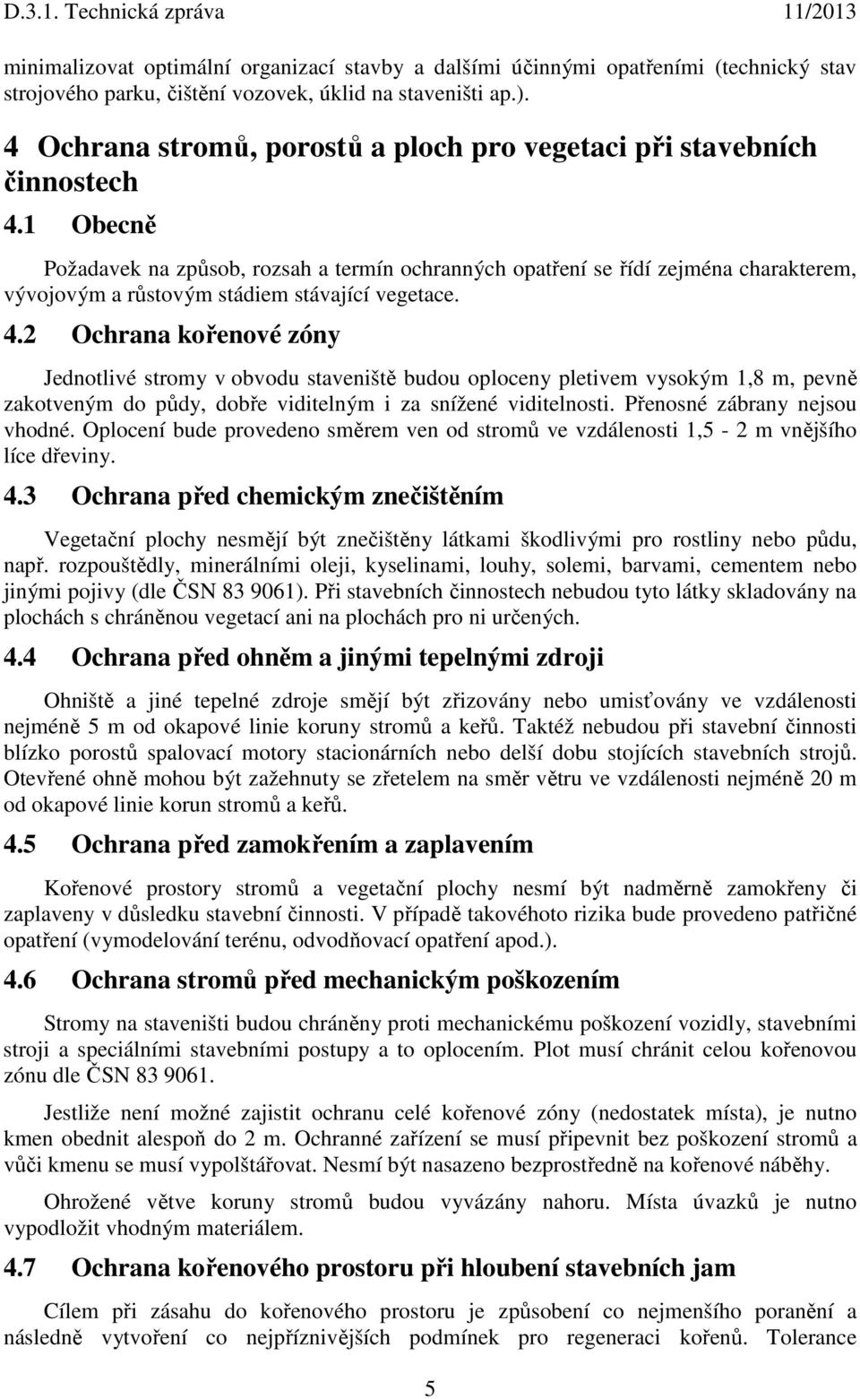 1 Obecně Požadavek na způsob, rozsah a termín ochranných opatření se řídí zejména charakterem, vývojovým a růstovým stádiem stávající vegetace. 4.