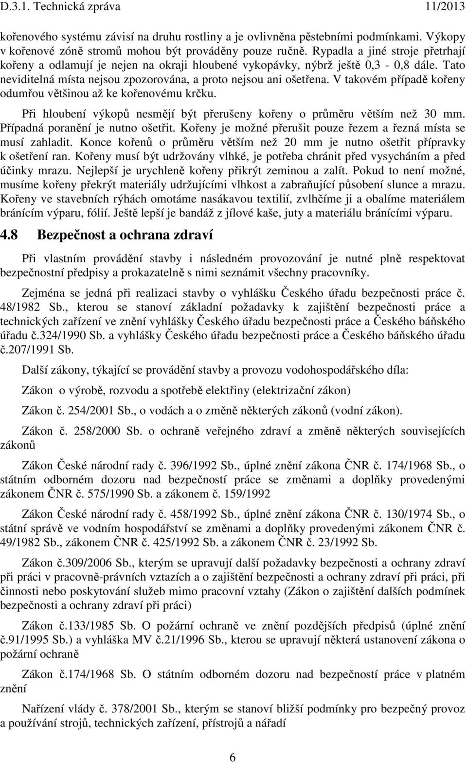 V takovém případě kořeny odumřou většinou až ke kořenovému krčku. Při hloubení výkopů nesmějí být přerušeny kořeny o průměru větším než 30 mm. Případná poranění je nutno ošetřit.