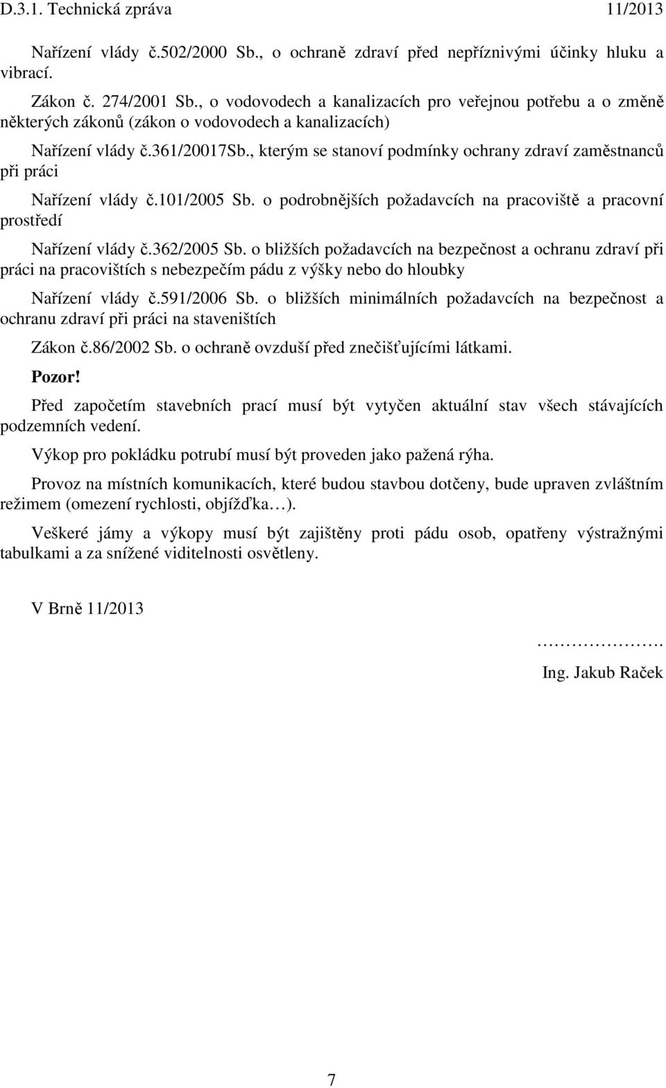 , kterým se stanoví podmínky ochrany zdraví zaměstnanců při práci Nařízení vlády č.101/2005 Sb. o podrobnějších požadavcích na pracoviště a pracovní prostředí Nařízení vlády č.362/2005 Sb.