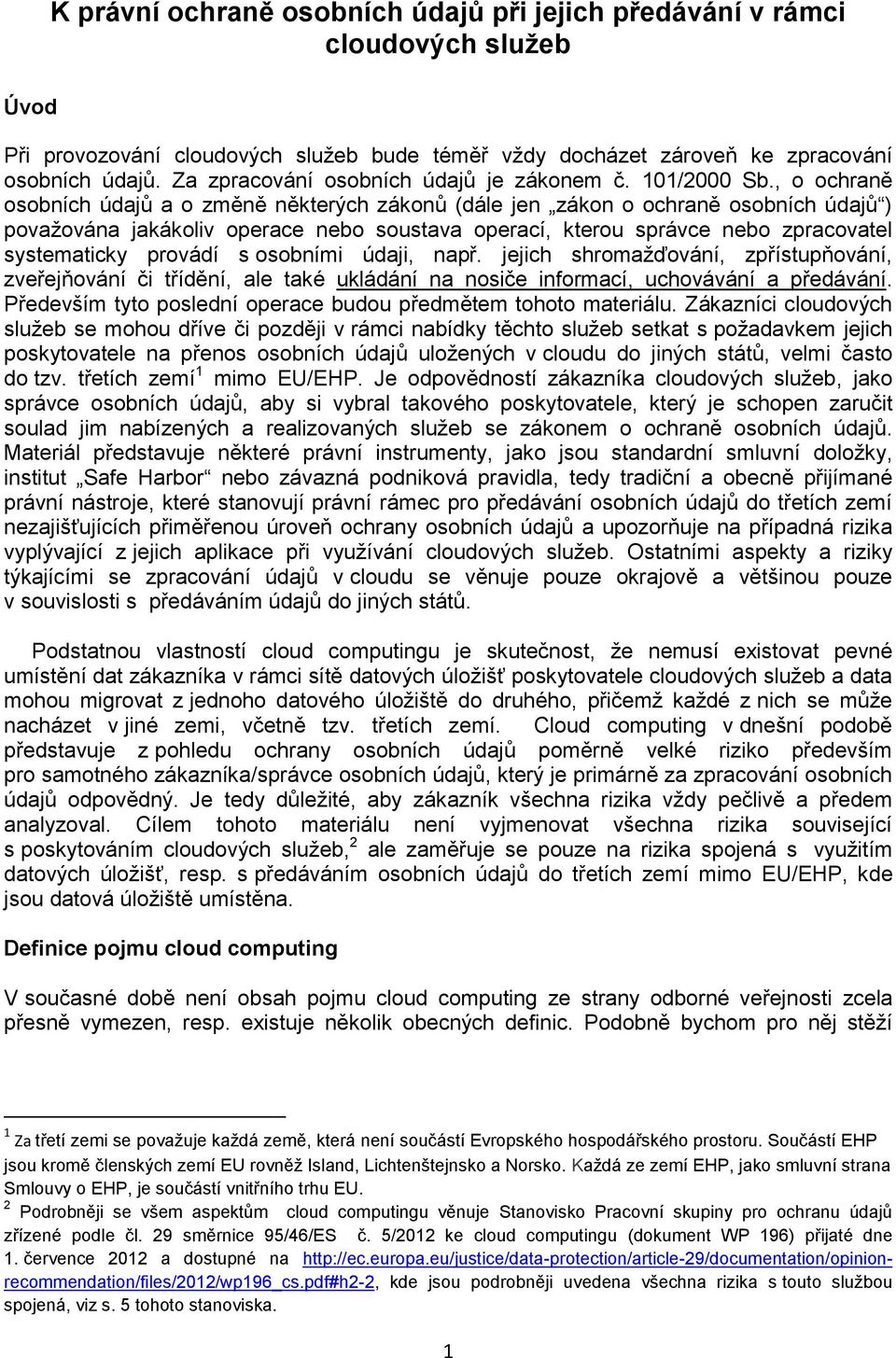 , o ochraně osobních údajů a o změně některých zákonů (dále jen zákon o ochraně osobních údajů ) považována jakákoliv operace nebo soustava operací, kterou správce nebo zpracovatel systematicky