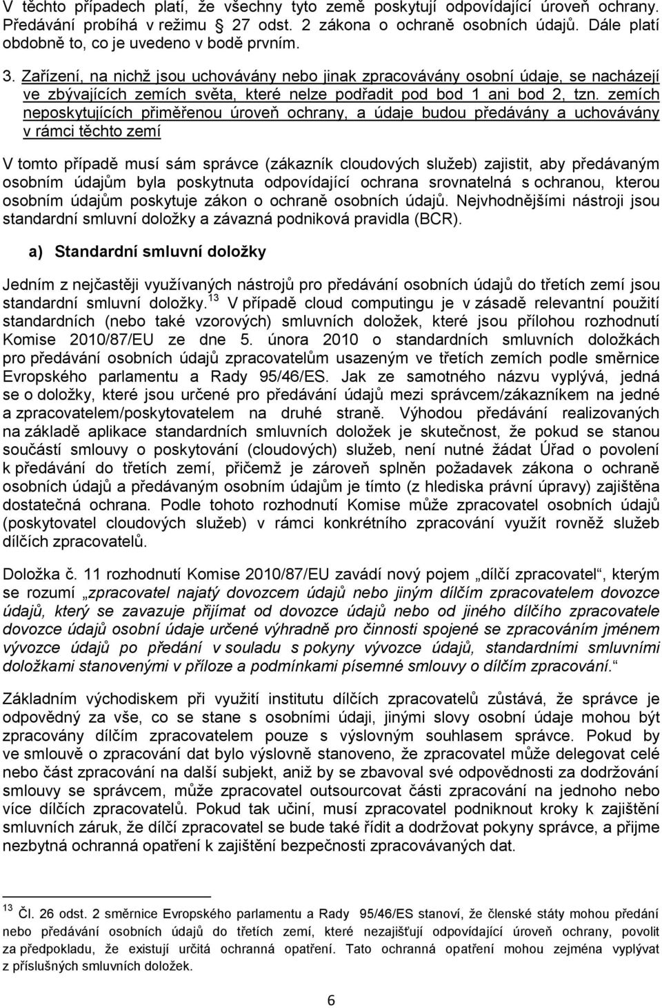 Zařízení, na nichž jsou uchovávány nebo jinak zpracovávány osobní údaje, se nacházejí ve zbývajících zemích světa, které nelze podřadit pod bod 1 ani bod 2, tzn.