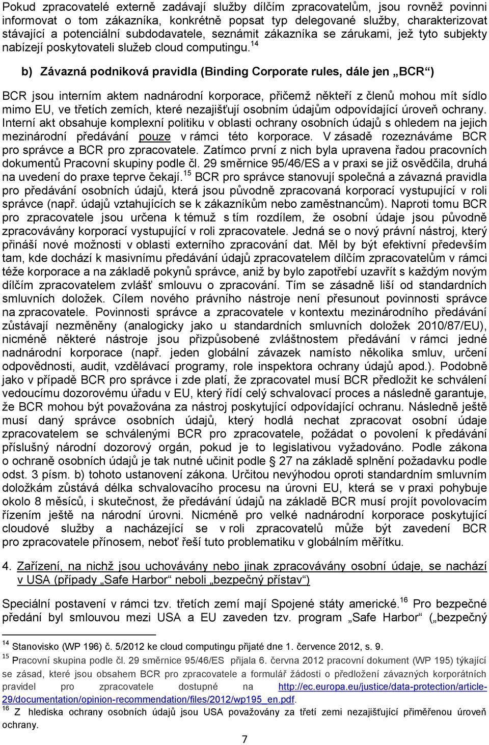 14 b) Závazná podniková pravidla (Binding Corporate rules, dále jen BCR ) BCR jsou interním aktem nadnárodní korporace, přičemž někteří z členů mohou mít sídlo mimo EU, ve třetích zemích, které