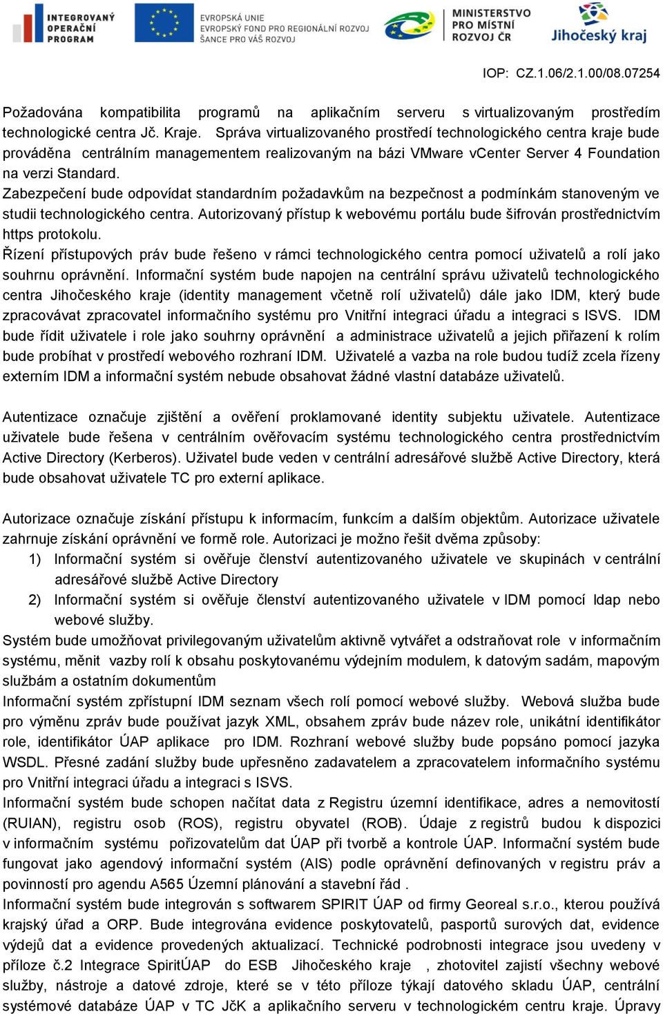 Zabezpečení bude odpovídat standardním požadavkům na bezpečnost a podmínkám stanoveným ve studii technologického centra.