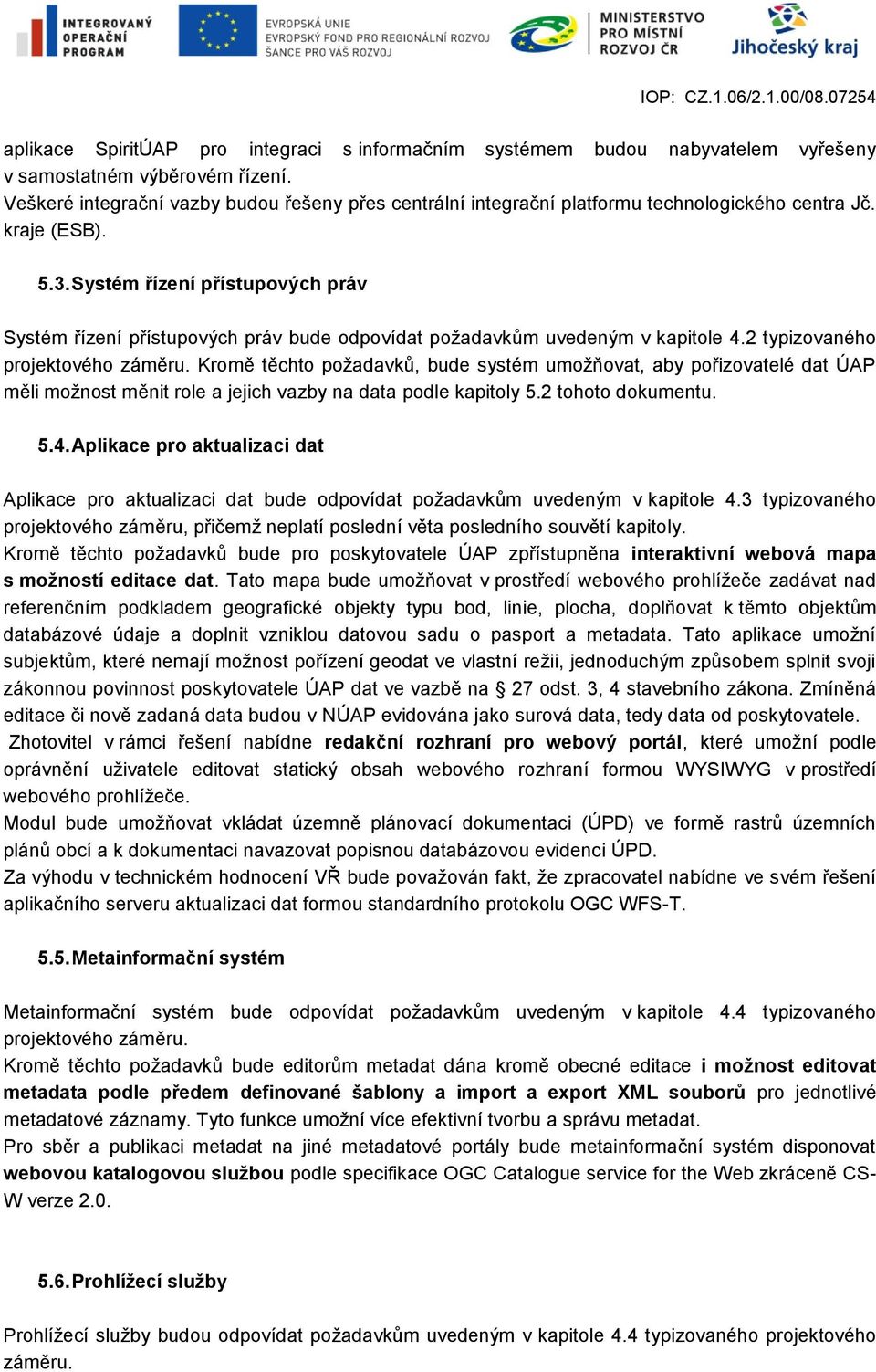 Systém řízení přístupových práv Systém řízení přístupových práv bude odpovídat požadavkům uvedeným v kapitole 4.2 typizovaného projektového záměru.