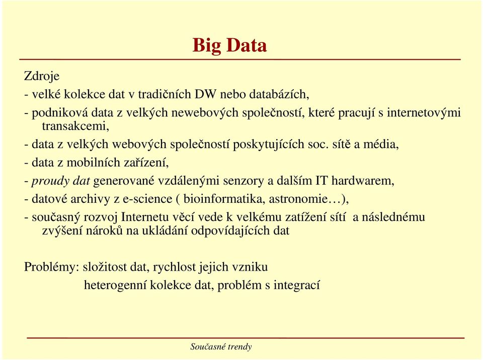 sítě a média, - data z mobilních zařízení, - proudy dat generované vzdálenými senzory a dalším IT hardwarem, - datové archivy z e-science (