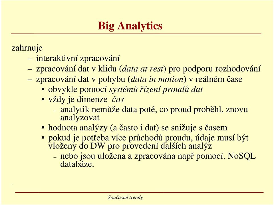 poté, co proud proběhl, znovu analyzovat hodnota analýzy (a často i dat) se snižuje s časem pokud je potřeba více průchodů