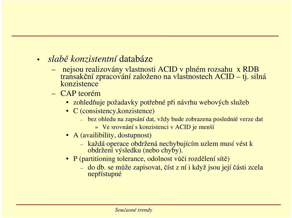 zobrazena posledníé verze dat» Ve srovnání s konzistenci v ACID je menší A (availibility, dostupnost) každá operace obdržená nechybujícím uzlem musí vést