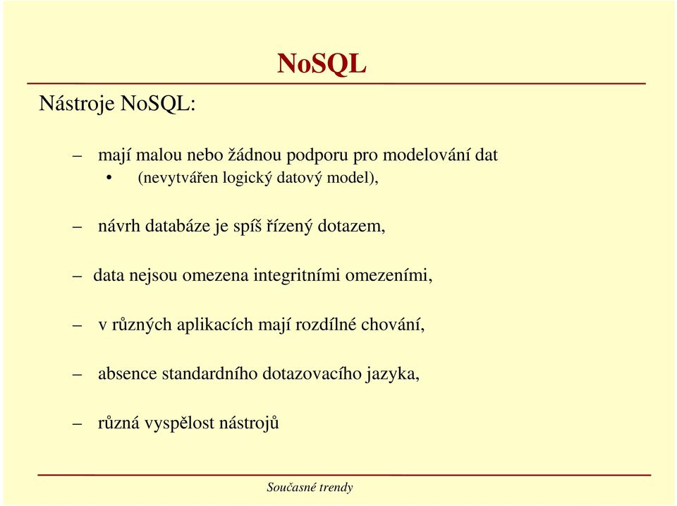 data nejsou omezena integritními omezeními, v různých aplikacích mají