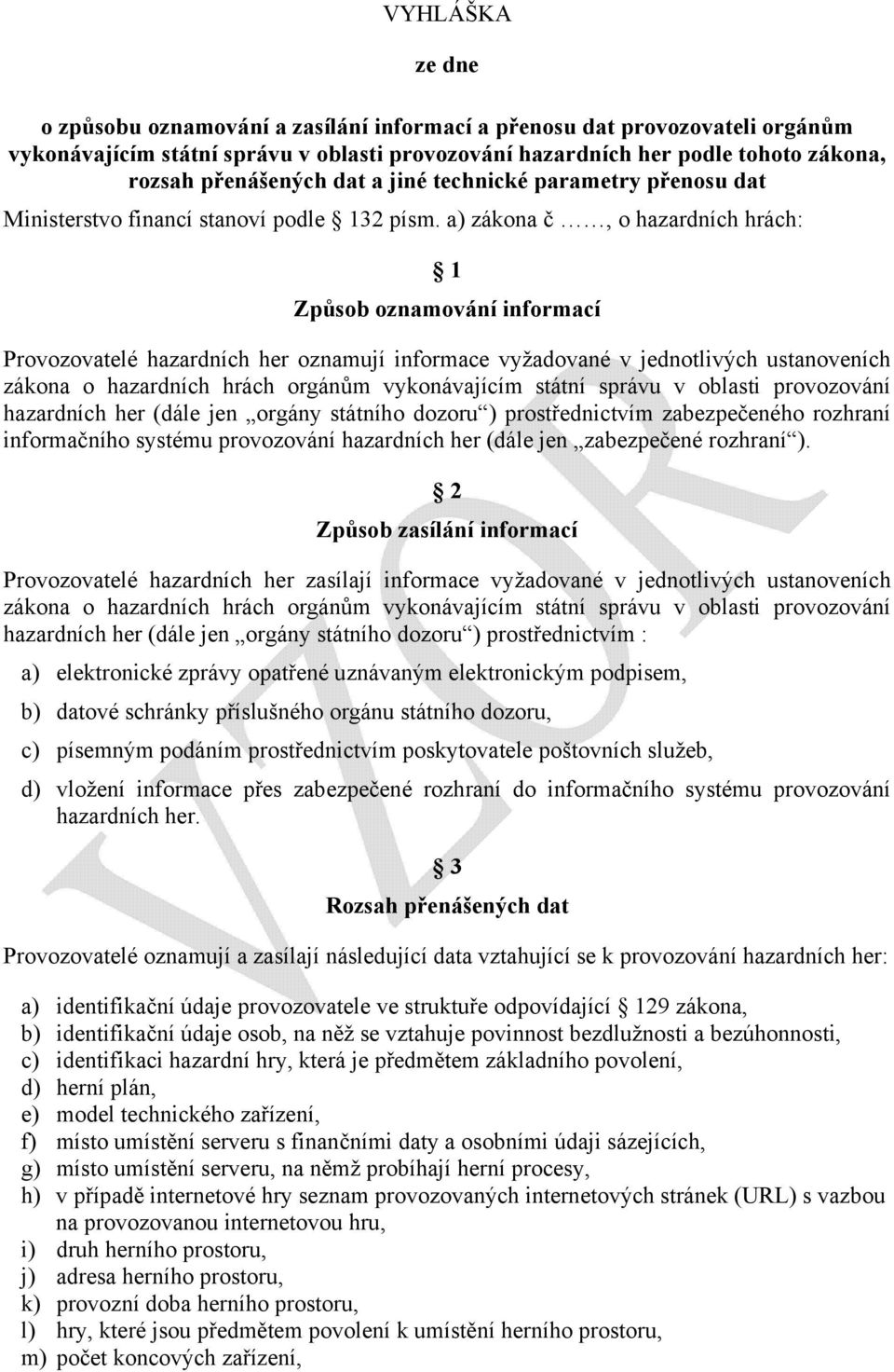 a) zákona č, o hazardních hrách: 1 Způsob oznamování informací Provozovatelé hazardních her oznamují informace vyžadované v jednotlivých ustanoveních zákona o hazardních hrách orgánům vykonávajícím