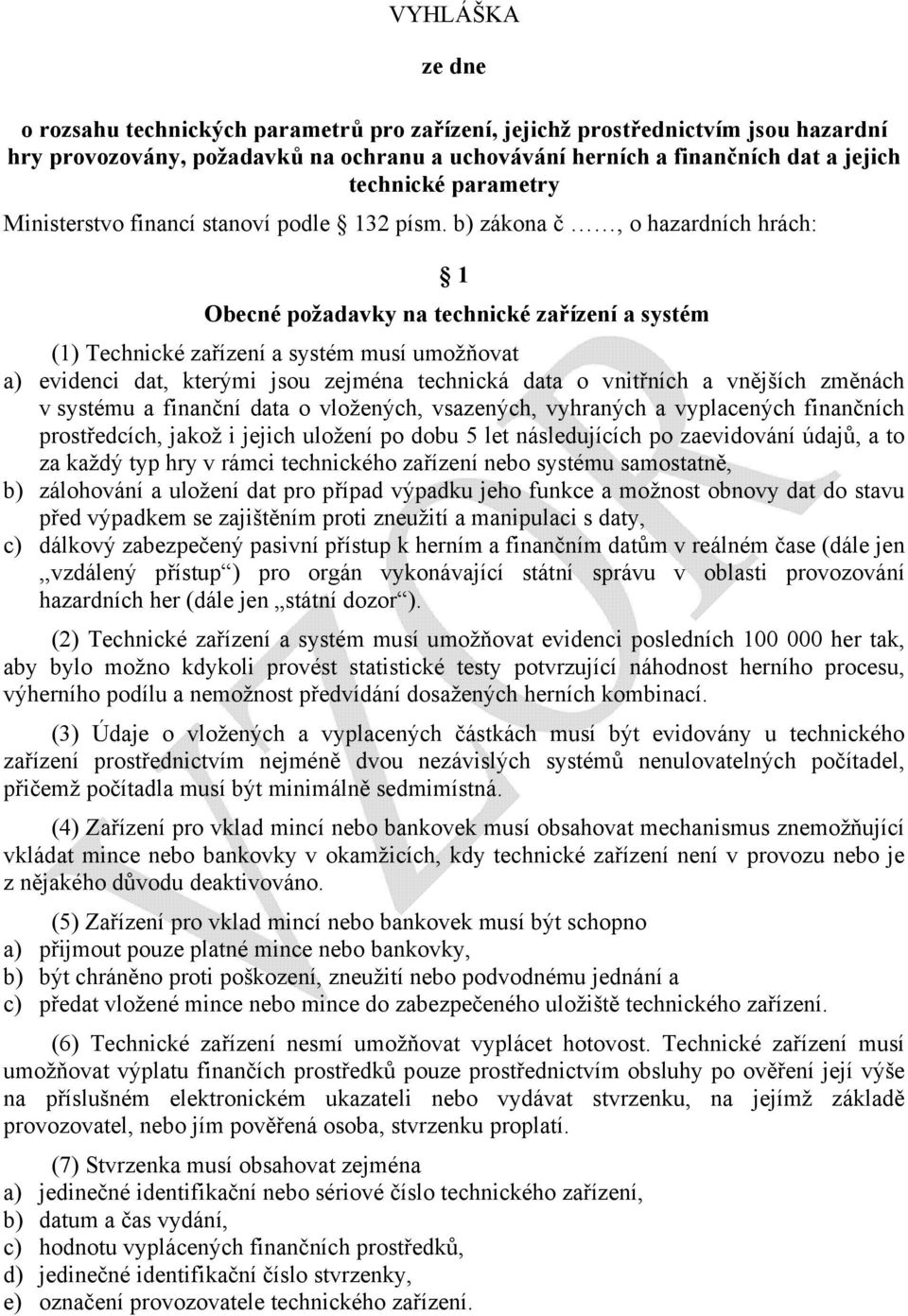 b) zákona č, o hazardních hrách: 1 Obecné požadavky na technické zařízení a systém (1) Technické zařízení a systém musí umožňovat a) evidenci dat, kterými jsou zejména technická data o vnitřních a