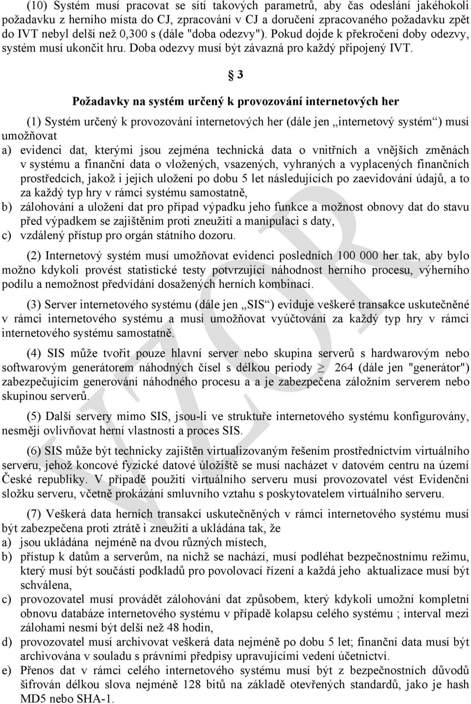 3 Požadavky na systém určený k provozování internetových her (1) Systém určený k provozování internetových her (dále jen internetový systém ) musí umožňovat a) evidenci dat, kterými jsou zejména