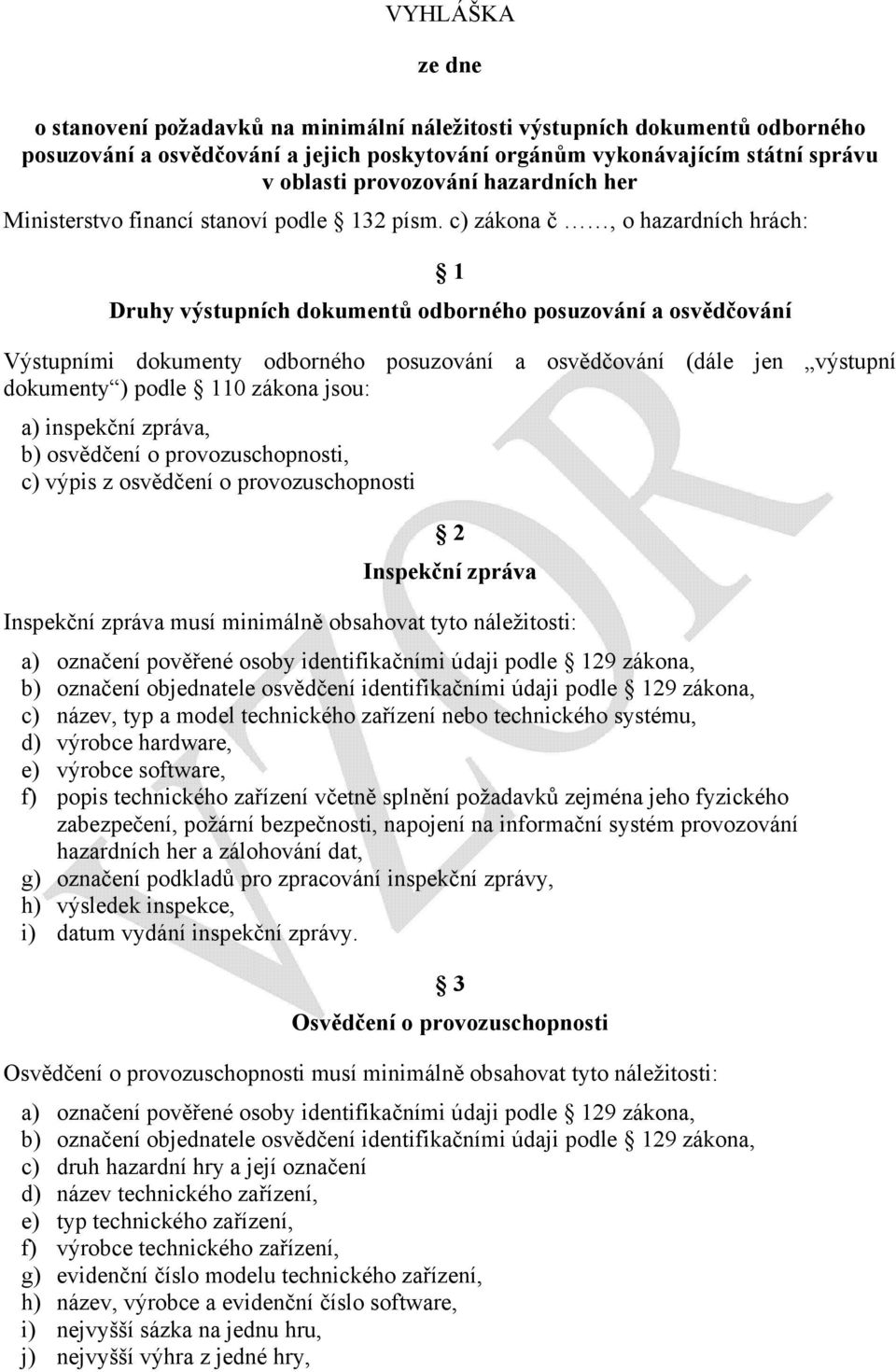 c) zákona č, o hazardních hrách: 1 Druhy výstupních dokumentů odborného posuzování a osvědčování Výstupními dokumenty odborného posuzování a osvědčování (dále jen výstupní dokumenty ) podle 110