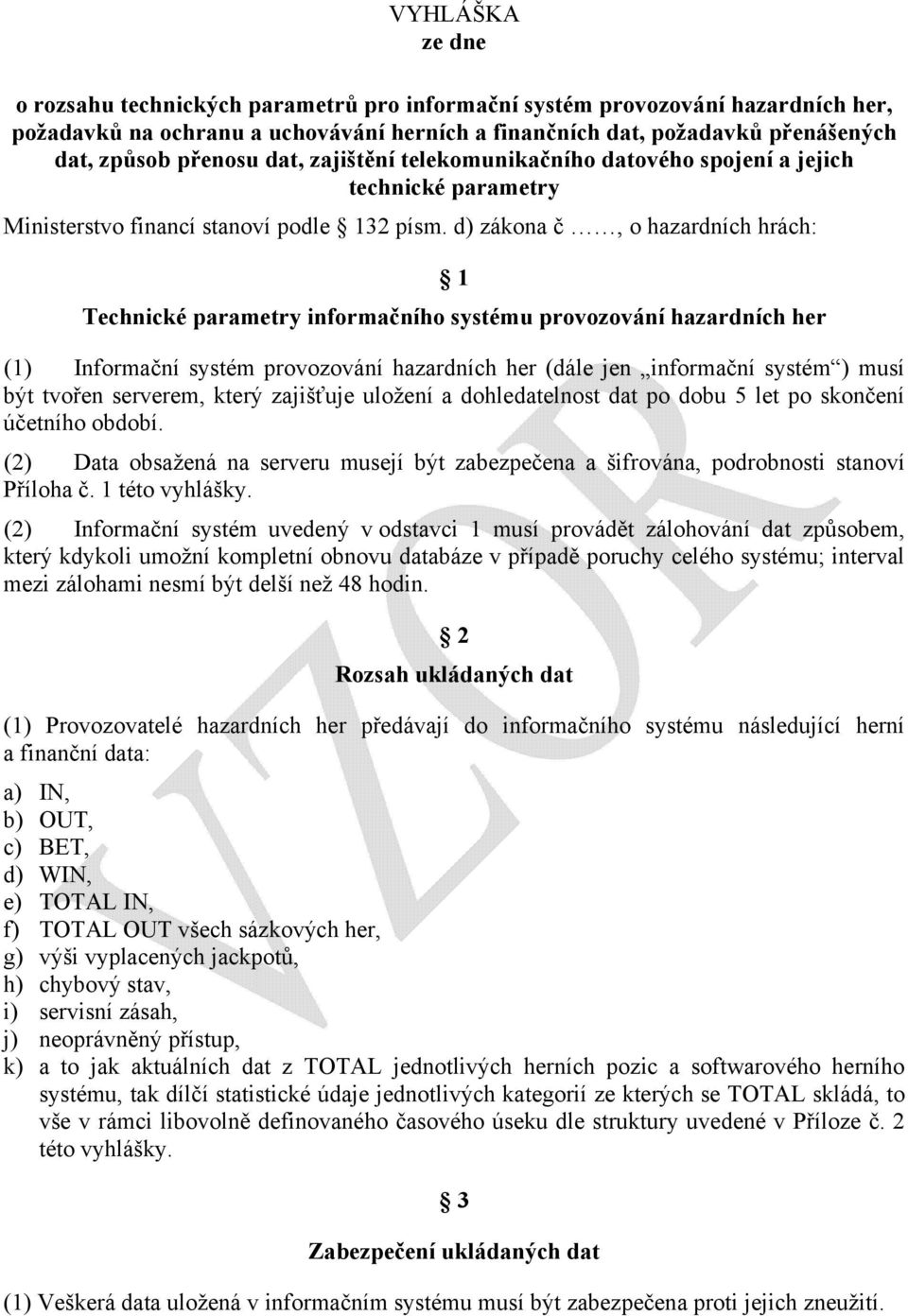 d) zákona č, o hazardních hrách: 1 Technické parametry informačního systému provozování hazardních her (1) Informační systém provozování hazardních her (dále jen informační systém ) musí být tvořen