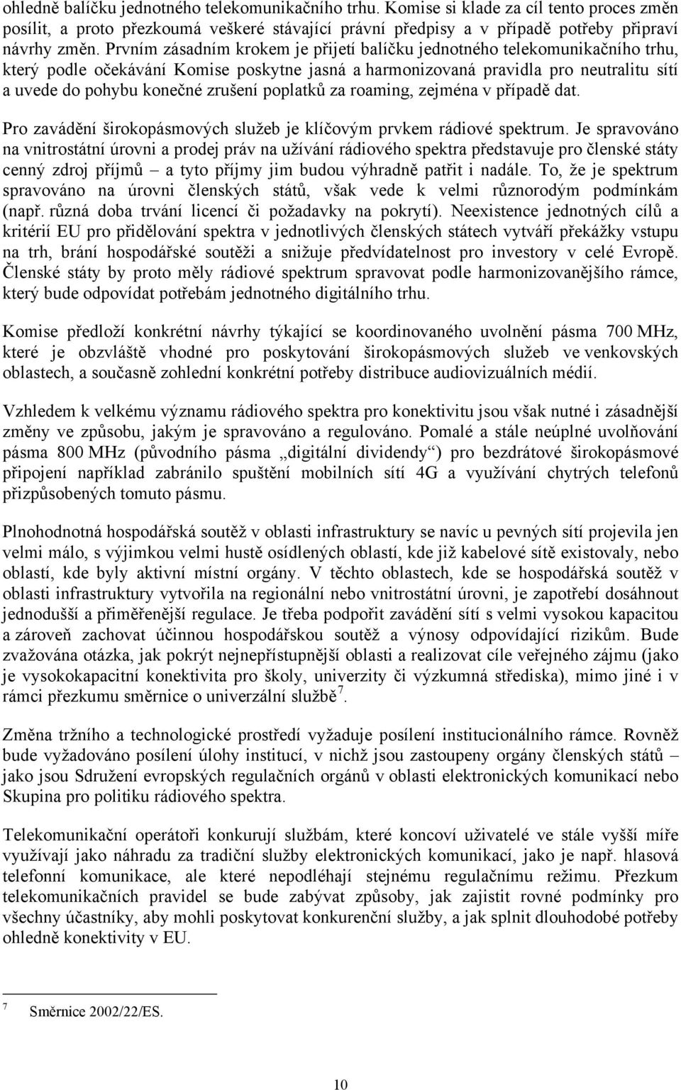 poplatků za roaming, zejména v případě dat. Pro zavádění širokopásmových služeb je klíčovým prvkem rádiové spektrum.
