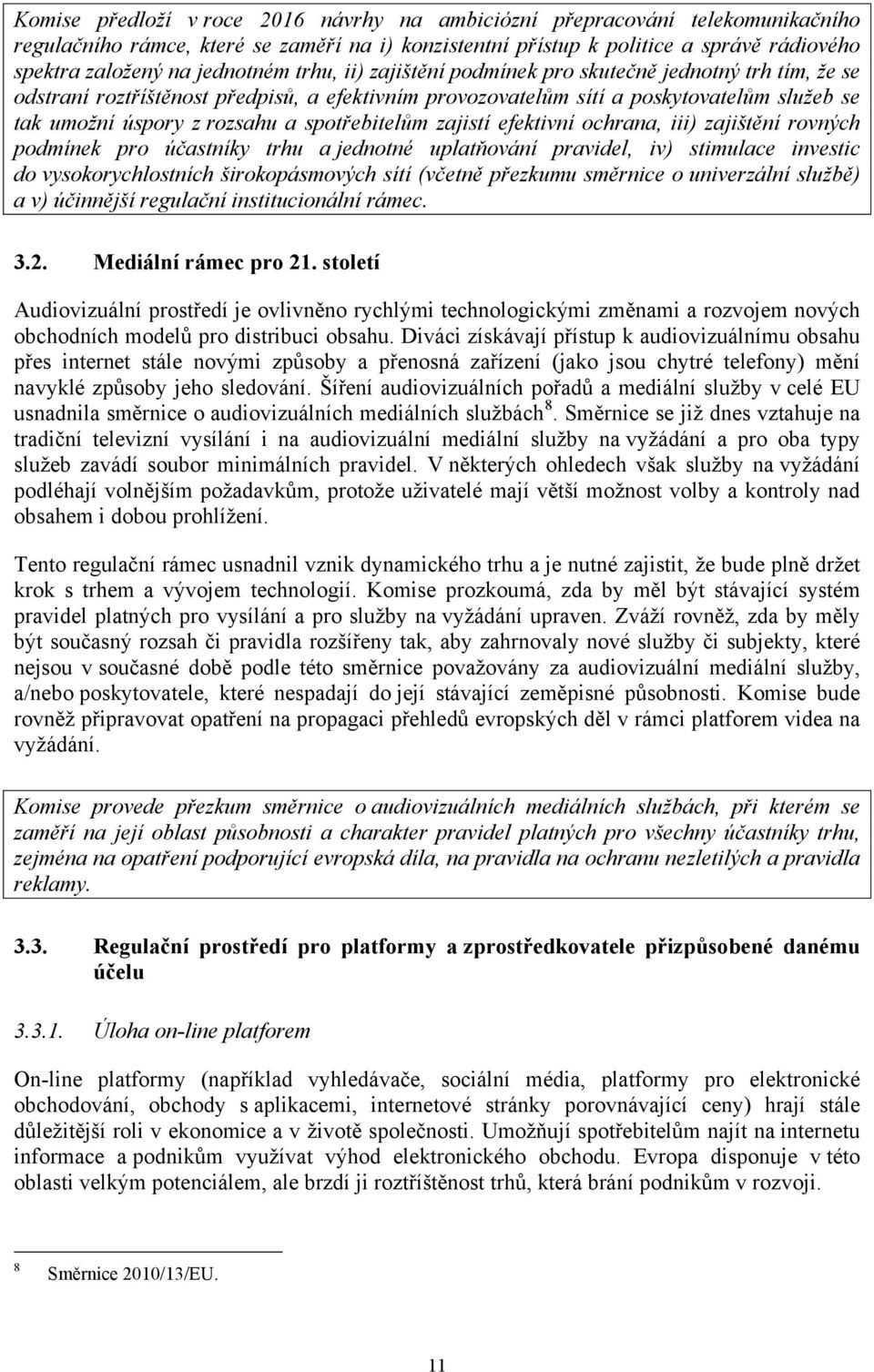 spotřebitelům zajistí efektivní ochrana, iii) zajištění rovných podmínek pro účastníky trhu a jednotné uplatňování pravidel, iv) stimulace investic do vysokorychlostních širokopásmových sítí (včetně