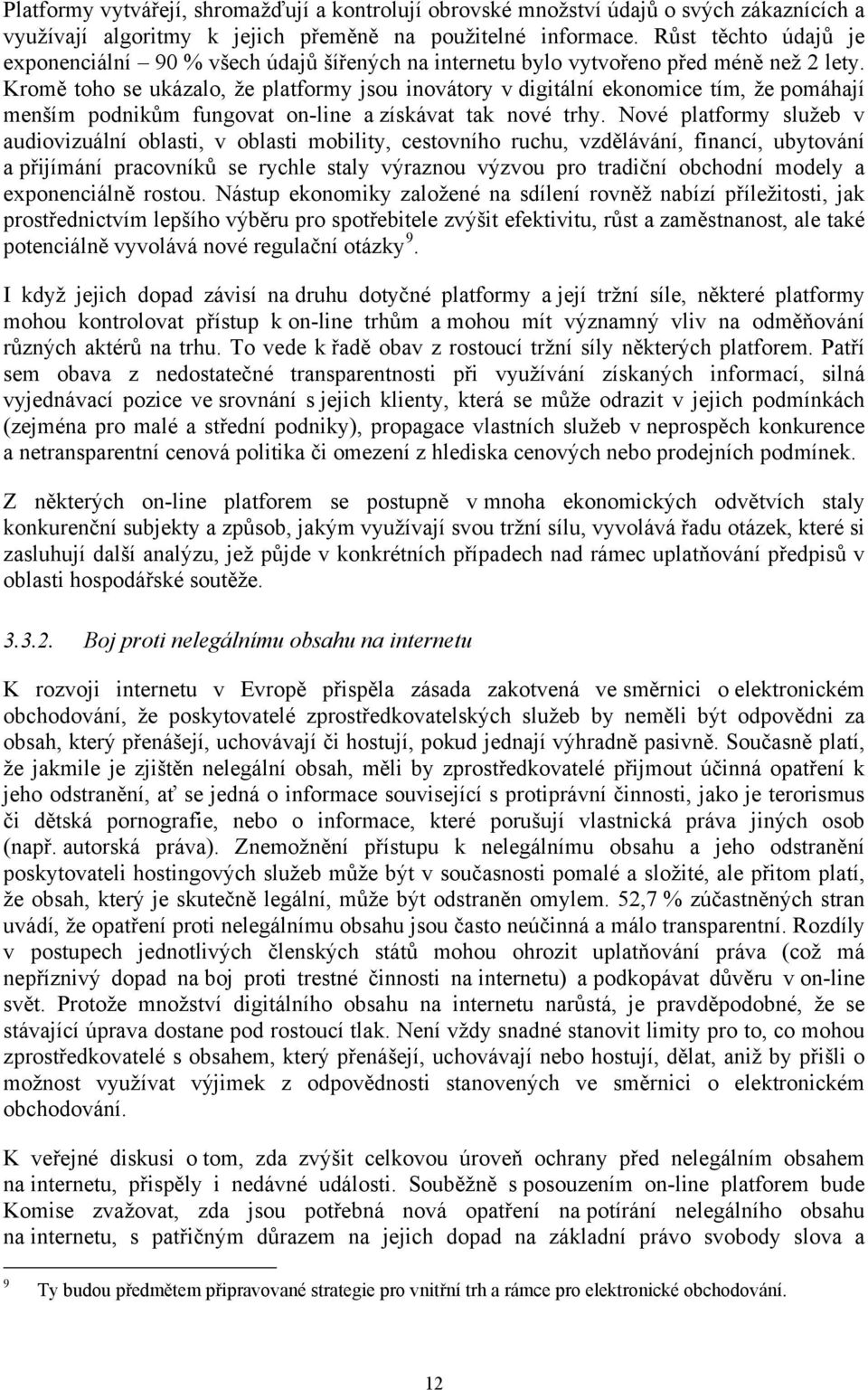 Kromě toho se ukázalo, že platformy jsou inovátory v digitální ekonomice tím, že pomáhají menším podnikům fungovat on-line a získávat tak nové trhy.