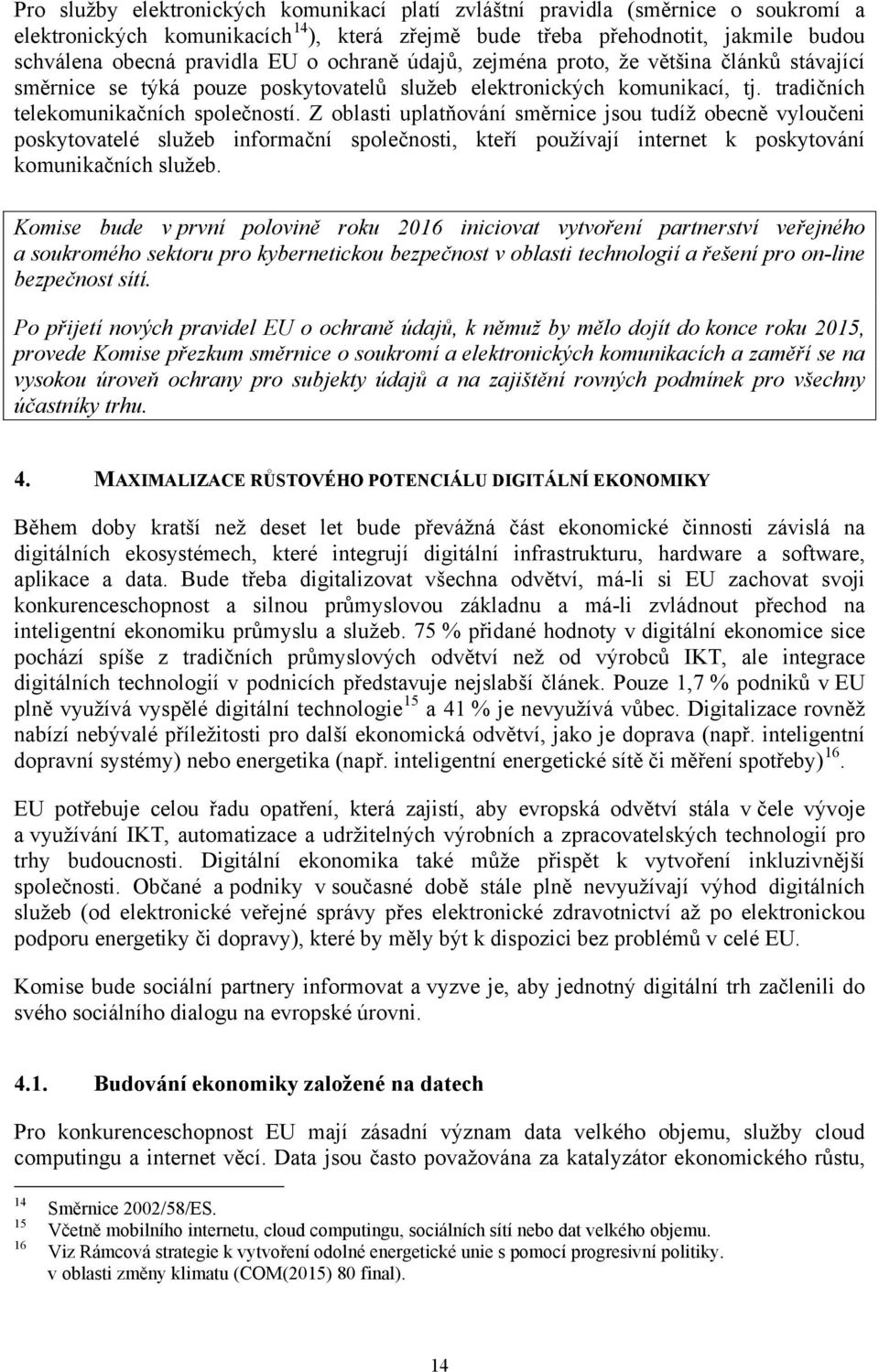 Z oblasti uplatňování směrnice jsou tudíž obecně vyloučeni poskytovatelé služeb informační společnosti, kteří používají internet k poskytování komunikačních služeb.