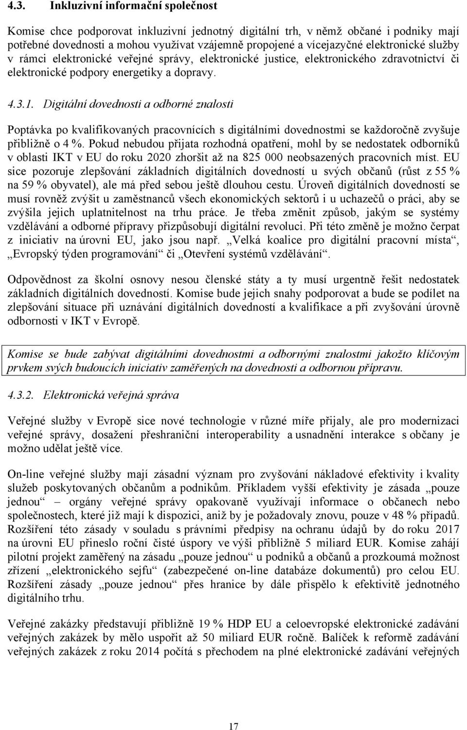 Digitální dovednosti a odborné znalosti Poptávka po kvalifikovaných pracovnících s digitálními dovednostmi se každoročně zvyšuje přibližně o 4 %.