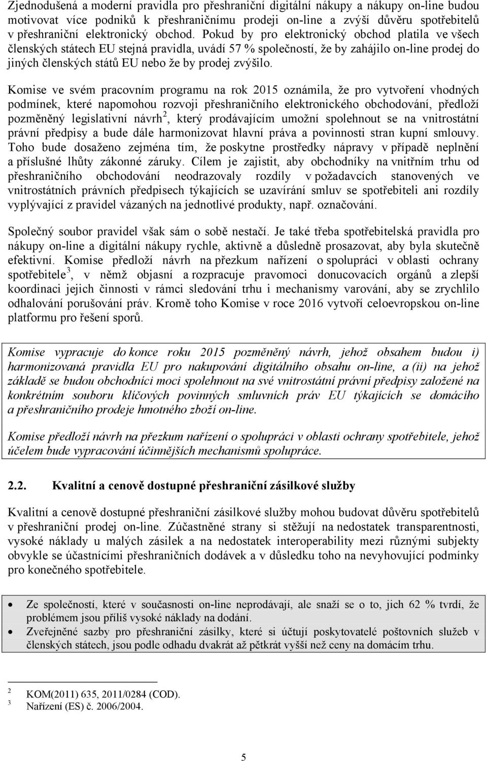 Pokud by pro elektronický obchod platila ve všech členských státech EU stejná pravidla, uvádí 57 % společností, že by zahájilo on-line prodej do jiných členských států EU nebo že by prodej zvýšilo.