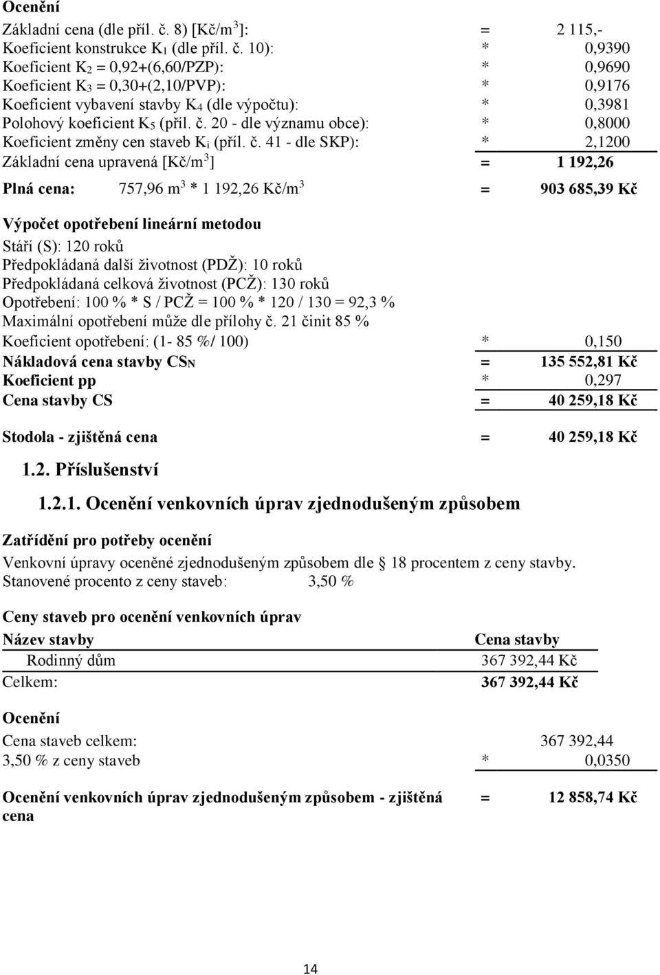 10): * 0,9390 Koeficient K2 = 0,92+(6,60/PZP): * 0,9690 Koeficient K3 = 0,30+(2,10/PVP): * 0,9176 Koeficient vybavení stavby K4 (dle výpočtu): * 0,3981 Polohový koeficient K5 (příl. č.