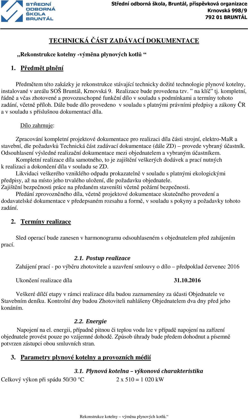 kompletní, řádně a včas zhotovené a provozuschopné funkční dílo v souladu s podmínkami a termíny tohoto zadání, včetně příloh.