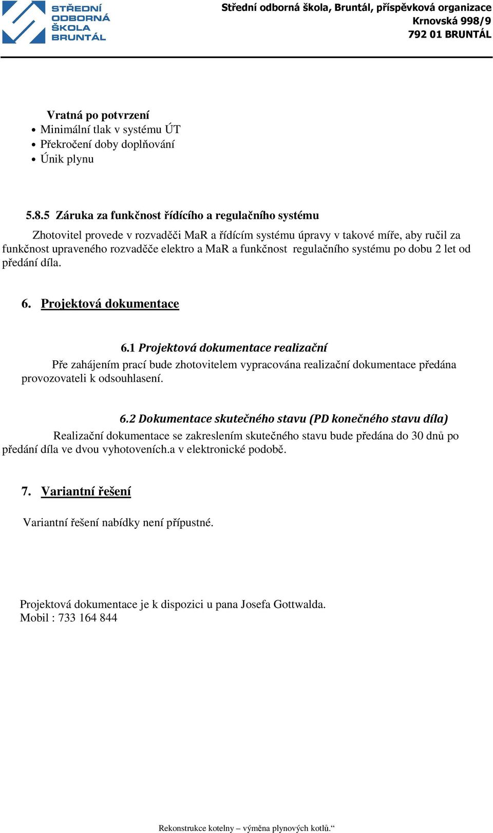 regulačního systému po dobu 2 let od předání díla. 6. Projektová dokumentace 6.