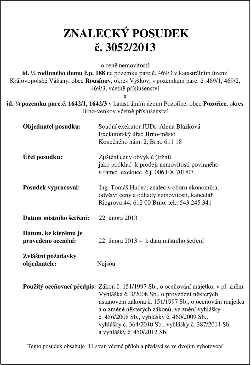 Alena Blažková Exekutorský úřad Brno-město Konečného nám. 2, Brno 611 18 Zjištění ceny obvyklé (tržní) jako podklad k prodeji nemovitosti povinného v rámci exekuce č.j. 006 EX 701/07 Ing.