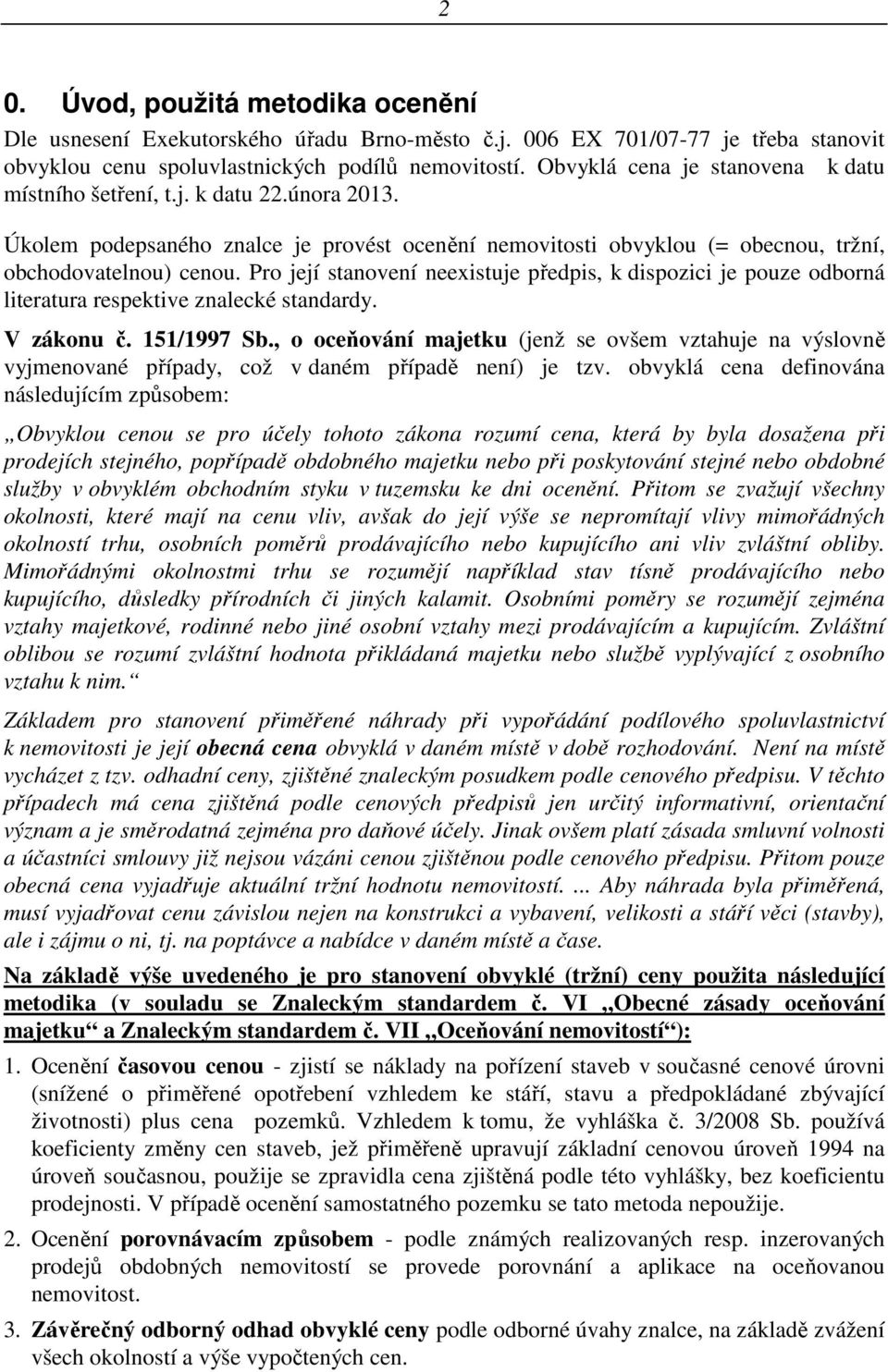Pro její stanovení neexistuje předpis, k dispozici je pouze odborná literatura respektive znalecké standardy. V zákonu č. 151/1997 Sb.
