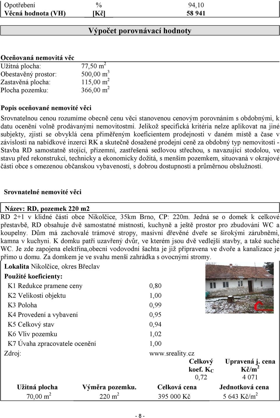 Jelikož specifická kritéria nelze aplikovat na jiné subjekty, zjistí se obvyklá cena přiměřeným koeficientem prodejnosti v daném místě a čase v závislosti na nabídkové inzerci RK a skutečně dosažené